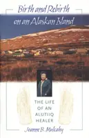 Nacimiento y Renacimiento en una Isla de Alaska: La Vida De Una Curandera Alutiiq - Birth and Rebirth on an Alaskan Island: The Life of an Alutiiq Healer