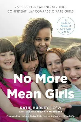 No más chicas malas: El secreto para criar niñas fuertes, seguras de sí mismas y compasivas - No More Mean Girls: The Secret to Raising Strong, Confident, and Compassionate Girls