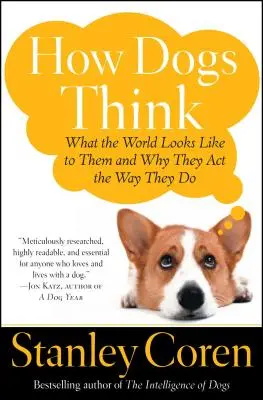 Cómo piensan los perros: qué les parece el mundo y por qué actúan como lo hacen - How Dogs Think: What the World Looks Like to Them and Why They Act the Way They Do