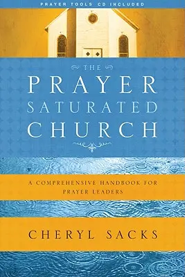 La iglesia saturada de oración: Un manual completo para líderes de oración [Con CD] - The Prayer-Saturated Church: A Comprehensive Handbook for Prayer Leaders [With CD]