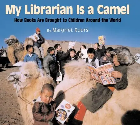 Mi bibliotecario es un camello: cómo se llevan los libros a los niños de todo el mundo - My Librarian Is a Camel: How Books Are Brought to Children Around the World