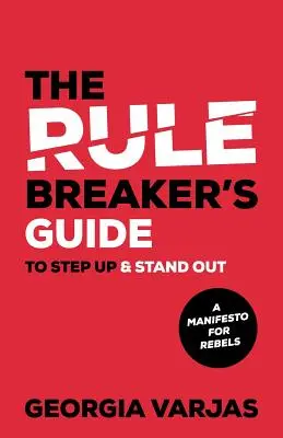 La guía de los rompedores de normas para dar el paso y destacar: Un manifiesto para rebeldes - The Rule Breaker's Guide To Step Up & Stand Out: A Manifesto for Rebels