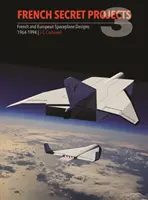 French Secret Projects 3: Diseños de aviones espaciales franceses y europeos 1964-1994 - French Secret Projects 3: French & European Spaceplane Designs 1964-1994