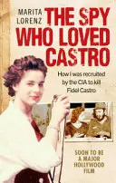La espía que amaba a Castro - Cómo me reclutó la CIA para matar a Fidel Castro - Spy Who Loved Castro - How I was recruited by the CIA to kill Fidel Castro