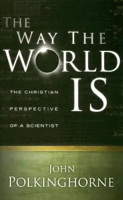 Así es el mundo: La perspectiva cristiana de un científico (revisado) - Way the World Is: The Christian Perspective of a Scientist (Revised)