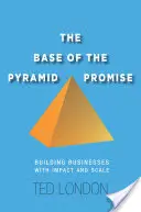 La promesa de la base de la pirámide: crear empresas con impacto y escala - The Base of the Pyramid Promise: Building Businesses with Impact and Scale