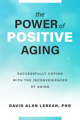 El poder del envejecimiento positivo: Cómo afrontar con éxito los inconvenientes del envejecimiento - The Power of Positive Aging: Successfully Coping with the Inconveniences of Aging