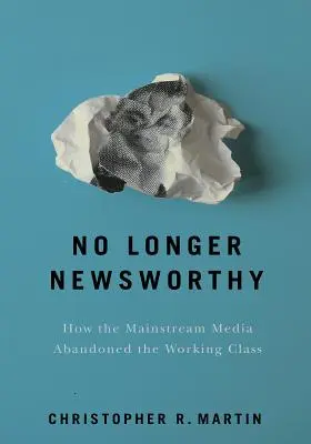 Ya no es noticia: Cómo los principales medios de comunicación abandonaron a la clase trabajadora - No Longer Newsworthy: How the Mainstream Media Abandoned the Working Class