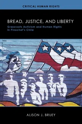 Pan, justicia y libertad: Activismo de base y derechos humanos en el Chile de Pinochet - Bread, Justice, and Liberty: Grassroots Activism and Human Rights in Pinochet's Chile