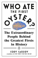 ¿Quién se comió la primera ostra?: Las extraordinarias personas que se esconden tras las mayores primicias de la historia - Who Ate the First Oyster?: The Extraordinary People Behind the Greatest Firsts in History