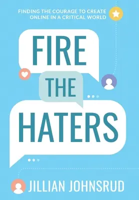 Despedir a los que odian: Cómo encontrar el valor para crear en línea en un mundo crítico - Fire the Haters: Finding Courage to Create Online in a Critical World