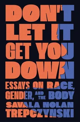 Don't Let It Get You Down: Ensayos sobre raza, género y cuerpo - Don't Let It Get You Down: Essays on Race, Gender, and the Body