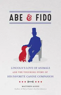 Abe y Fido: El amor de Lincoln por los animales y la conmovedora historia de su compañero canino favorito - Abe & Fido: Lincoln's Love of Animals and the Touching Story of His Favorite Canine Companion