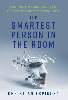 La persona más inteligente de la habitación: La causa raíz y la nueva solución para la ciberseguridad - The Smartest Person in the Room: The Root Cause and New Solution for Cybersecurity