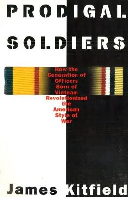 Soldados pródigos: Cómo la generación de oficiales nacidos en Vietnam revolucionó el estilo de guerra estadounidense - Prodigal Soldiers: How the Generation of Officers Born of Vietnam Revolutionized the American Style of War