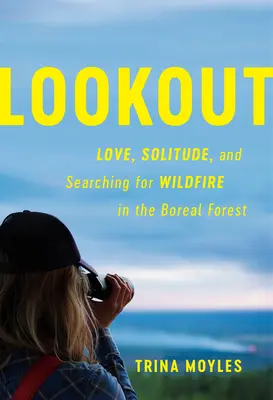 Mirador: Amor, soledad y búsqueda de incendios forestales en el bosque boreal - Lookout: Love, Solitude, and Searching for Wildfire in the Boreal Forest