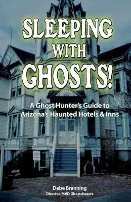 Durmiendo con fantasmas!: Guía de hoteles y posadas encantados de Arizona para cazadores de fantasmas - Sleeping with Ghosts!: A Ghost Hunter's Guide to Arizona's Haunted Hotels and Inns