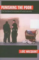 Castigar a los pobres: el gobierno neoliberal de la inseguridad social - Punishing the Poor: The Neoliberal Government of Social Insecurity