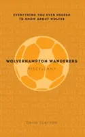 Miscelánea de Wolverhampton Wanderers: Todo lo que siempre necesitó saber sobre los Wolves - Wolverhampton Wanderers Miscellany: Everything You Ever Needed to Know about Wolves