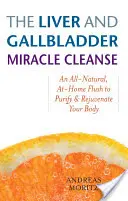 La Limpieza Milagrosa del Hígado y la Vesícula Biliar: Una limpieza casera totalmente natural para purificar y rejuvenecer su cuerpo - The Liver and Gallbladder Miracle Cleanse: An All-Natural, At-Home Flush to Purify and Rejuvenate Your Body