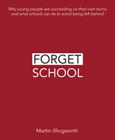 Olvídate de la escuela: Por qué los jóvenes triunfan por su cuenta y qué pueden hacer las escuelas para no quedarse atrás - Forget School: Why Young People Are Succeeding on Their Own Terms and What Schools Can Do to Avoid Being Left Behind