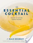 El cóctel esencial: El arte de mezclar bebidas perfectas - The Essential Cocktail: The Art of Mixing Perfect Drinks