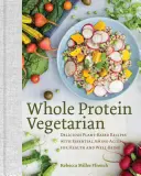 Proteína Integral Vegetariana: Deliciosas recetas a base de plantas con aminoácidos esenciales para la salud y el bienestar - Whole Protein Vegetarian: Delicious Plant-Based Recipes with Essential Amino Acids for Health and Well-Being