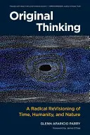 Pensamiento original: Una revisión radical del tiempo, la humanidad y la naturaleza - Original Thinking: A Radical Revisioning of Time, Humanity, and Nature