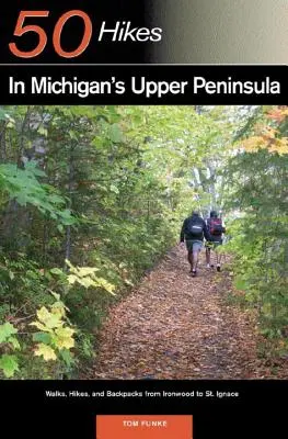 Guía del Explorador 50 Caminatas en la Península Superior de Michigan: Paseos, excursiones y mochilas desde Ironwood hasta St. Ignace - Explorer's Guide 50 Hikes in Michigan's Upper Peninsula: Walks, Hikes & Backpacks from Ironwood to St. Ignace