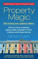 Magia Inmobiliaria (6ª Edición): Cómo comprar propiedades utilizando el tiempo, el dinero y la experiencia de otras personas - Property Magic (6th Edition): How to Buy Property Using Other People's Time, Money and Experience