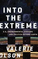 Into the Extreme: U.S. Environmental Systems and Politics Beyond Earth (Hacia el extremo: sistemas y políticas medioambientales de Estados Unidos más allá de la Tierra) - Into the Extreme: U.S. Environmental Systems and Politics Beyond Earth