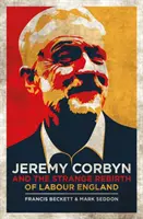 Jeremy Corbyn y el extraño renacimiento de la Inglaterra laborista - Jeremy Corbyn and the Strange Rebirth of Labour England