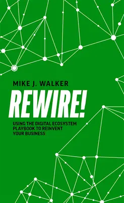 ¡Rewire! Utilizar el libro de jugadas del ecosistema digital para reinventar su empresa - Rewire!: Using the Digital Ecosystem Playbook to Reinvent Your Business