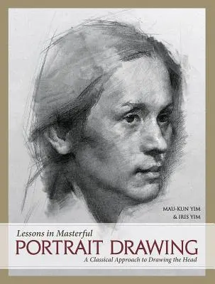 Lecciones para dibujar retratos con maestría: Un enfoque clásico para dibujar la cabeza - Lessons in Masterful Portrait Drawing: A Classical Approach to Drawing the Head