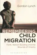 Recordando la migración infantil: Fe, construcción nacional y las heridas de la caridad - Remembering Child Migration: Faith, Nation-Building and the Wounds of Charity