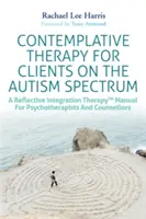 Terapia Contemplativa para Clientes con Espectro Autista: Un Manual de Terapia de Integración Reflexiva(tm) para Psicoterapeutas y Consejeros - Contemplative Therapy for Clients on the Autism Spectrum: A Reflective Integration Therapy(tm) Manual for Psychotherapists and Counsellors