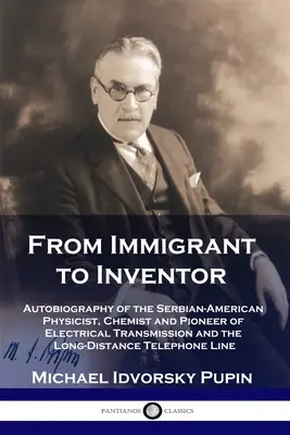 De inmigrante a inventor: Autobiografía del físico, químico y pionero serbio-americano de la transmisión eléctrica y la larga distancia - From Immigrant to Inventor: Autobiography of the Serbian-American Physicist, Chemist and Pioneer of Electrical Transmission and the Long-Distance