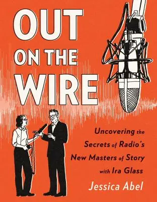 Out on the Wire: Los secretos narrativos de los nuevos maestros de la radio - Out on the Wire: The Storytelling Secrets of the New Masters of Radio