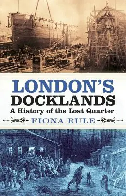 Los muelles de Londres: Una historia del barrio perdido - London's Docklands: A History of the Lost Quarter