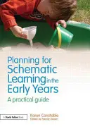 Planificación del aprendizaje esquemático en los primeros años: Guía práctica - Planning for Schematic Learning in the Early Years: A Practical Guide