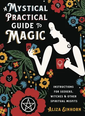 Guía práctica mística de la magia: Instrucciones para buscadores, brujas y otros inadaptados espirituales - A Mystical Practical Guide to Magic: Instructions for Seekers, Witches & Other Spiritual Misfits