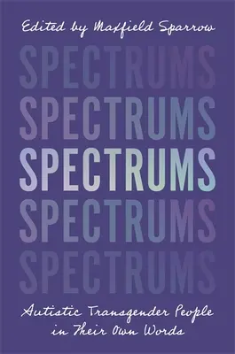 Espectros: Los transexuales autistas en sus propias palabras - Spectrums: Autistic Transgender People in Their Own Words