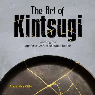 El arte del Kintsugi: El arte del kintsugi: aprender el arte japonés de la reparación - The Art of Kintsugi: Learning the Japanese Craft of Beautiful Repair