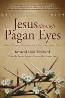 Jesús a través de los ojos paganos: Uniendo las perspectivas neopaganas con una visión progresista de Cristo - Jesus Through Pagan Eyes: Bridging Neopagan Perspectives with a Progressive Vision of Christ