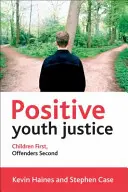 Justicia juvenil positiva: Los niños primero, los delincuentes después - Positive Youth Justice: Children First, Offenders Second