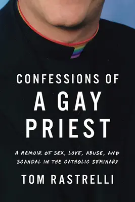 Confesiones de un sacerdote gay: Memorias de sexo, amor, abusos y escándalos en el seminario católico. - Confessions of a Gay Priest: A Memoir of Sex, Love, Abuse, and Scandal in the Catholic Seminary