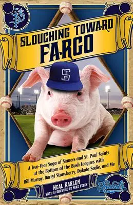 Slouching Toward Fargo: A Two-Year Saga of Sinners and St. Paul Saints at the Bottom of the Bush Leagues con Bill Murray, Darryl Strawberry, - Slouching Toward Fargo: A Two-Year Saga of Sinners and St. Paul Saints at the Bottom of the Bush Leagues with Bill Murray, Darryl Strawberry,