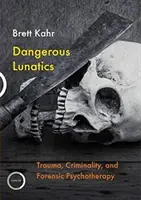 Lunáticos peligrosos: Trauma, criminalidad y psicoterapia forense - Dangerous Lunatics: Trauma, Criminality and Forensic Psychotherapy