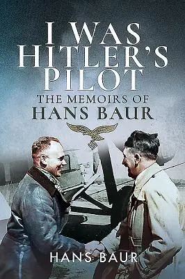 Yo fui piloto de Hitler: Memorias de Hans Baur - I Was Hitler's Pilot: The Memoirs of Hans Baur