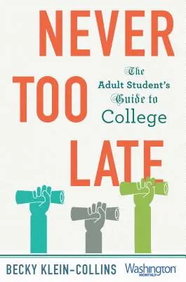 Nunca es demasiado tarde: Guía del estudiante adulto para la universidad - Never Too Late: The Adult Student's Guide to College